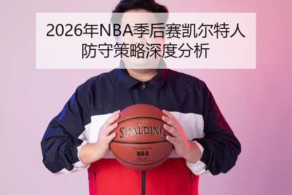 2026年NBA季后赛凯尔特人防守策略深度分析