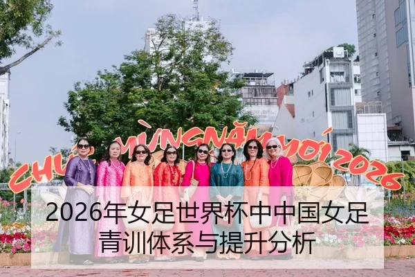 2026年女足世界杯中中国女足青训体系与提升分析