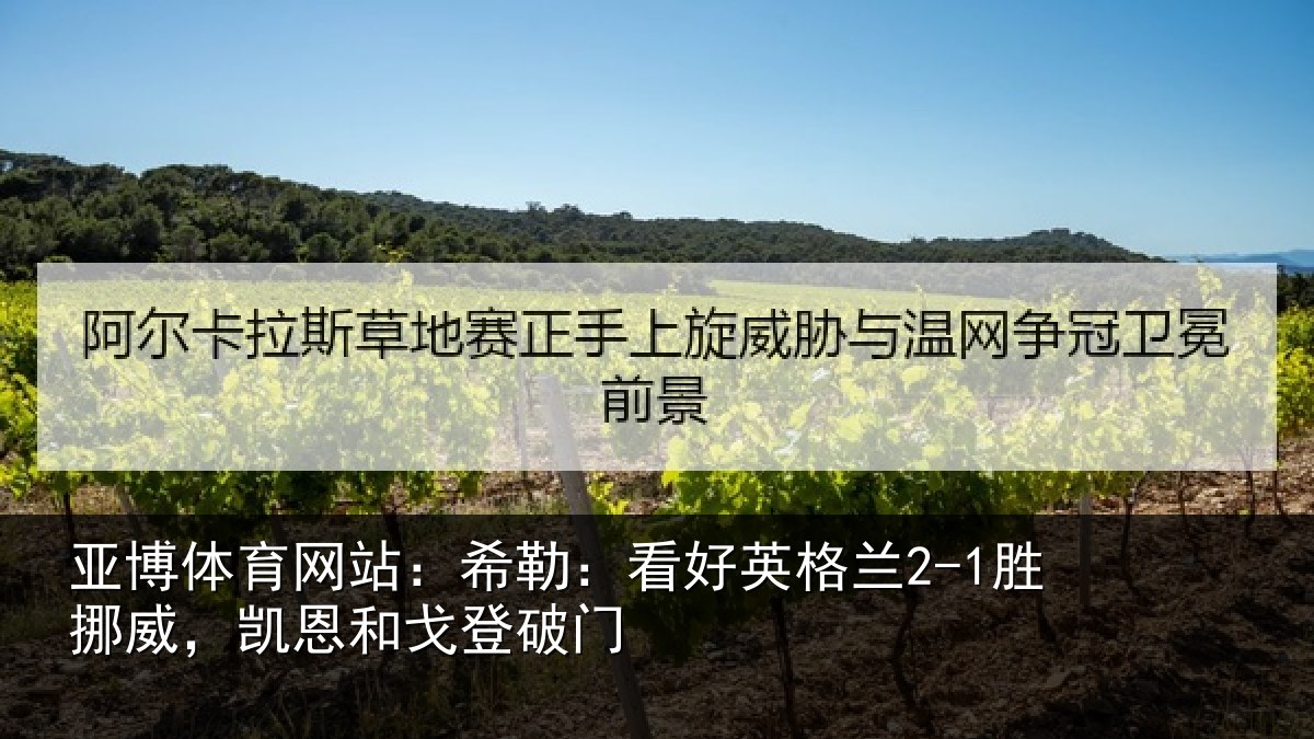 亚博体育网站：希勒：看好英格兰2-1胜挪威，凯恩和戈登破门