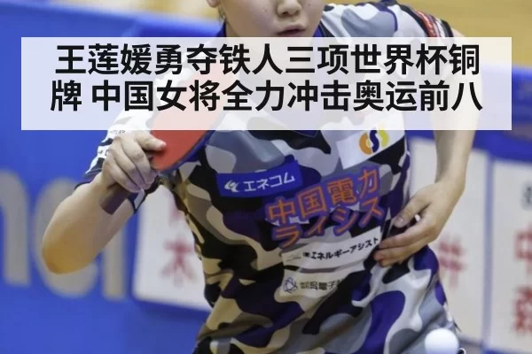 王莲媛勇夺铁人三项世界杯铜牌 中国女将全力冲击奥运前八
